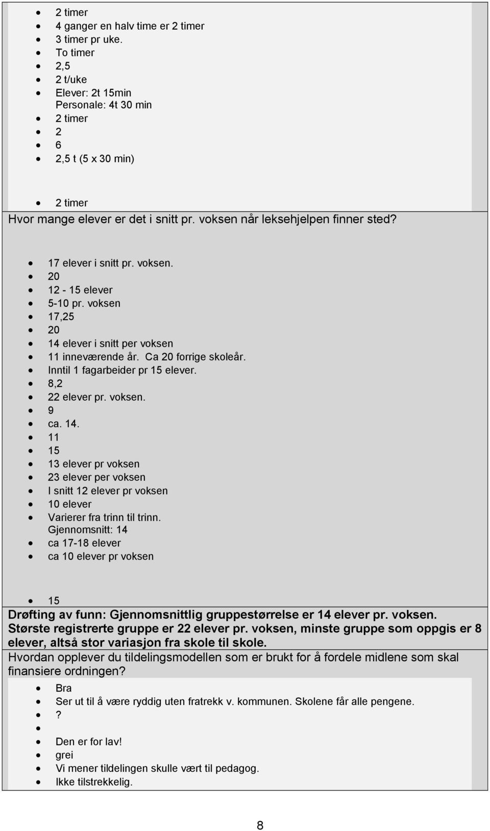 Inntil 1 fagarbeider pr 15 elever. 8,2 22 elever pr. voksen. 9 ca. 14. 11 15 13 elever pr voksen 23 elever per voksen I snitt 12 elever pr voksen 10 elever Varierer fra trinn til trinn.