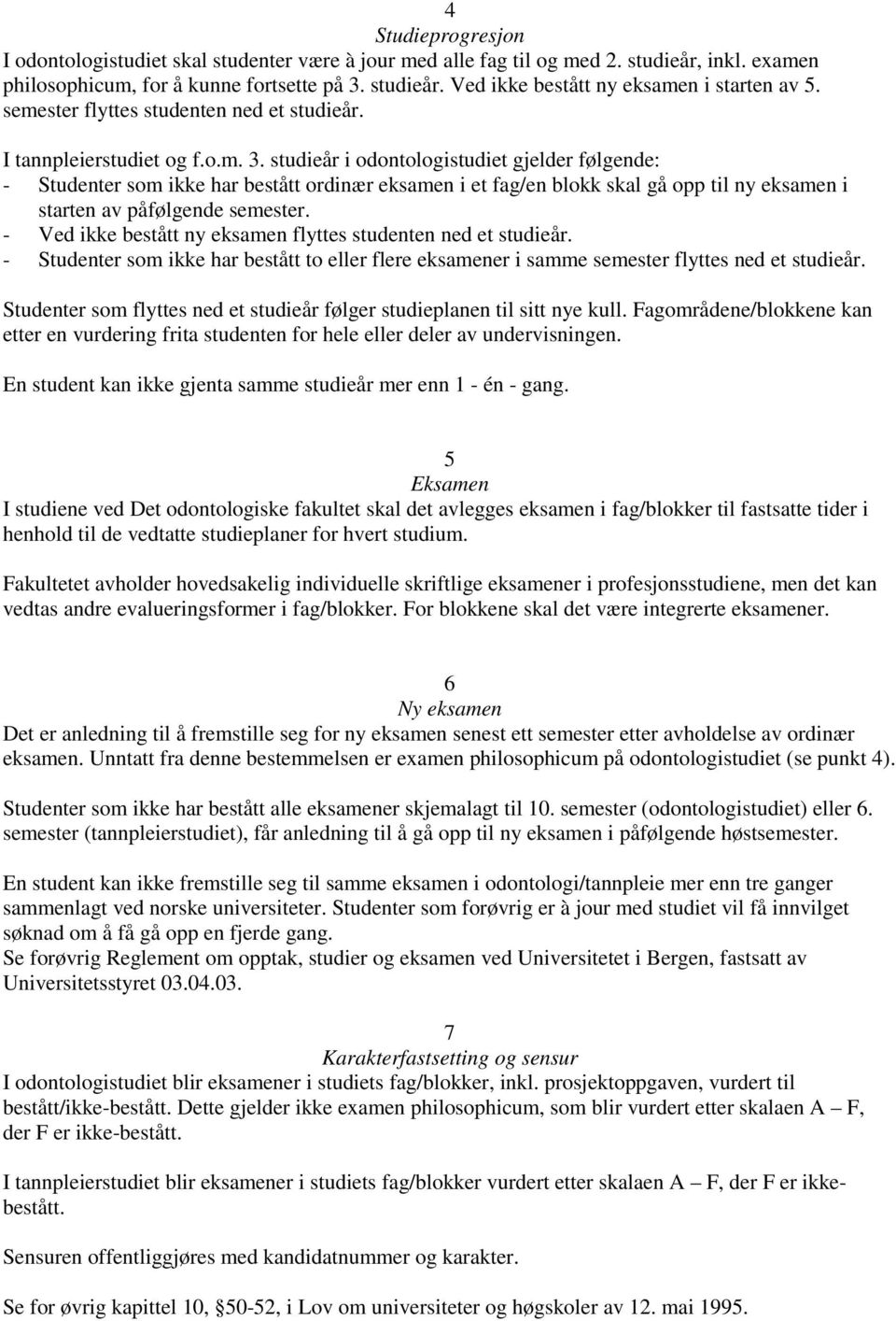 studieår i odontologistudiet gjelder følgende: - Studenter som ikke har bestått ordinær eksamen i et fag/en blokk skal gå opp til ny eksamen i starten av påfølgende semester.