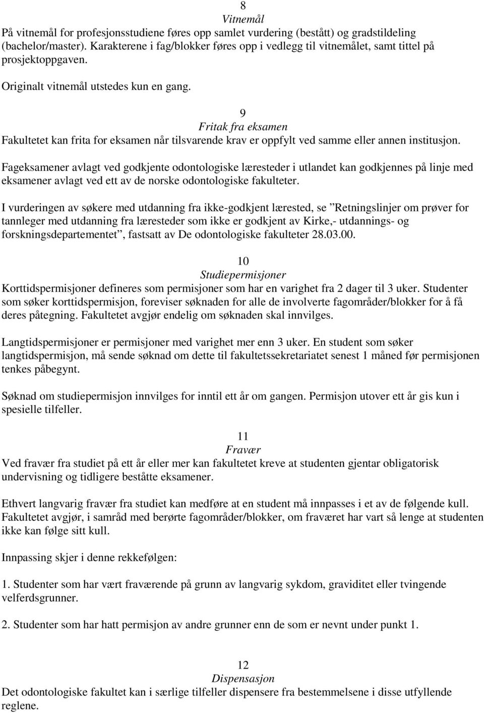 9 Fritak fra eksamen Fakultetet kan frita for eksamen når tilsvarende krav er oppfylt ved samme eller annen institusjon.