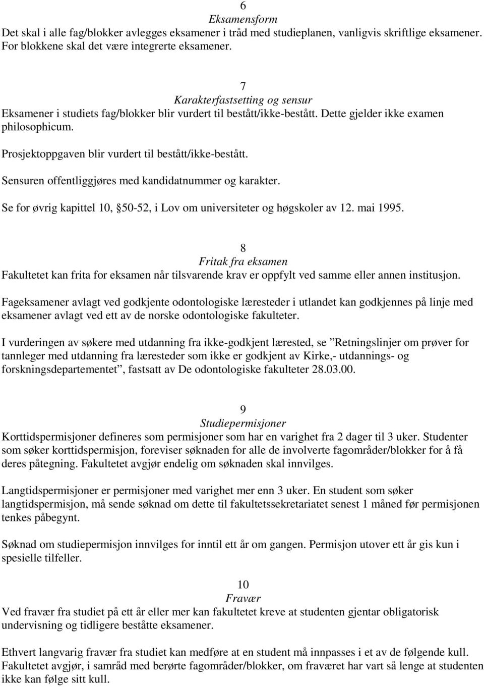 Sensuren offentliggjøres med kandidatnummer og karakter. Se for øvrig kapittel 10, 50-52, i Lov om universiteter og høgskoler av 12. mai 1995.