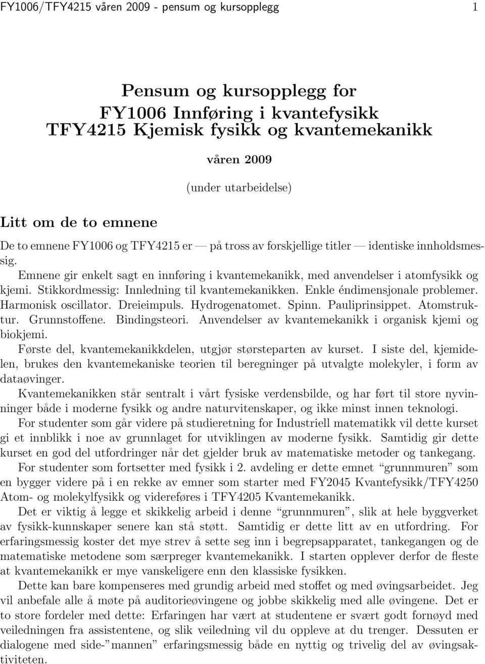 Stikkordmessig: Innledning til kvantemekanikken. Enkle éndimensjonale problemer. Harmonisk oscillator. Dreieimpuls. Hydrogenatomet. Spinn. Pauliprinsippet. Atomstruktur. Grunnstoffene. Bindingsteori.