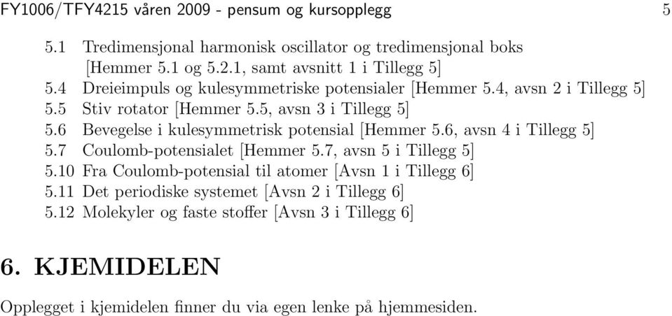 6 Bevegelse i kulesymmetrisk potensial [Hemmer 5.6, avsn 4 i Tillegg 5] 5.7 Coulomb-potensialet [Hemmer 5.7, avsn 5 i Tillegg 5] 5.