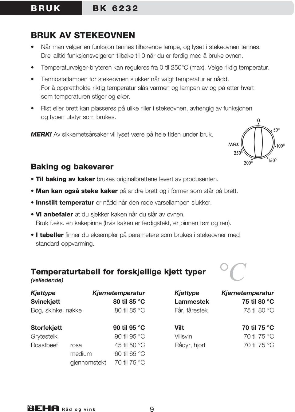 For å op pret thol de riktig temperatur slås varmen og lampen av og på etter hvert som tem pe ra tu ren stiger og øker.