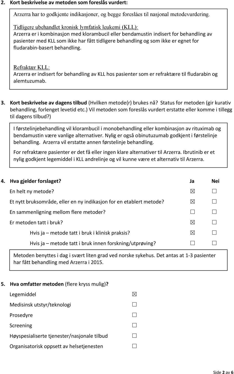 som ikke er egnet for fludarabin-basert behandling. Refraktær KLL: Arzerra er indisert for behandling av KLL hos pasienter som er refraktære til fludarabin og alemtuzumab. 3.