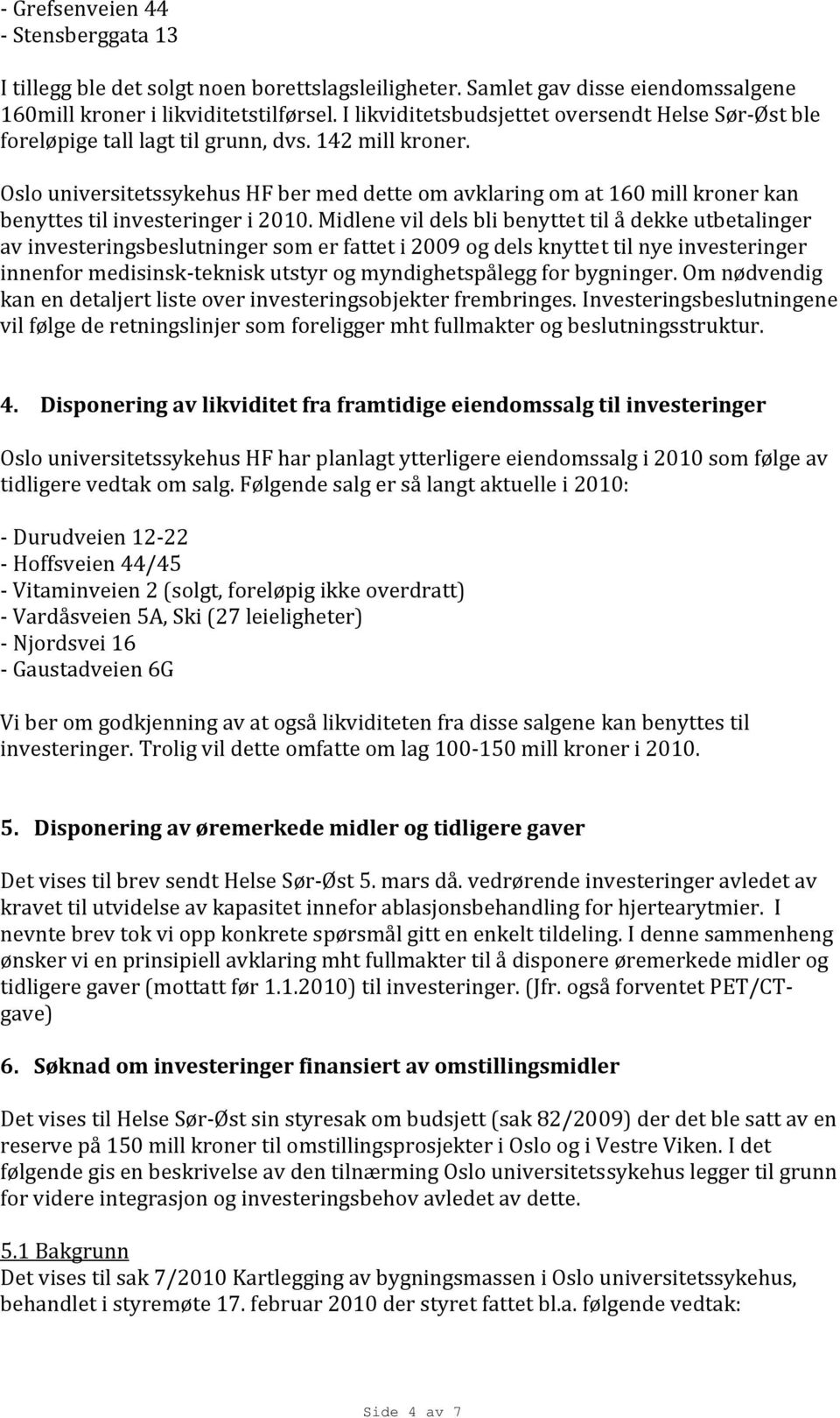 Oslo universitetssykehus HF ber med dette om avklaring om at 160 mill kroner kan benyttes til investeringer i 2010.