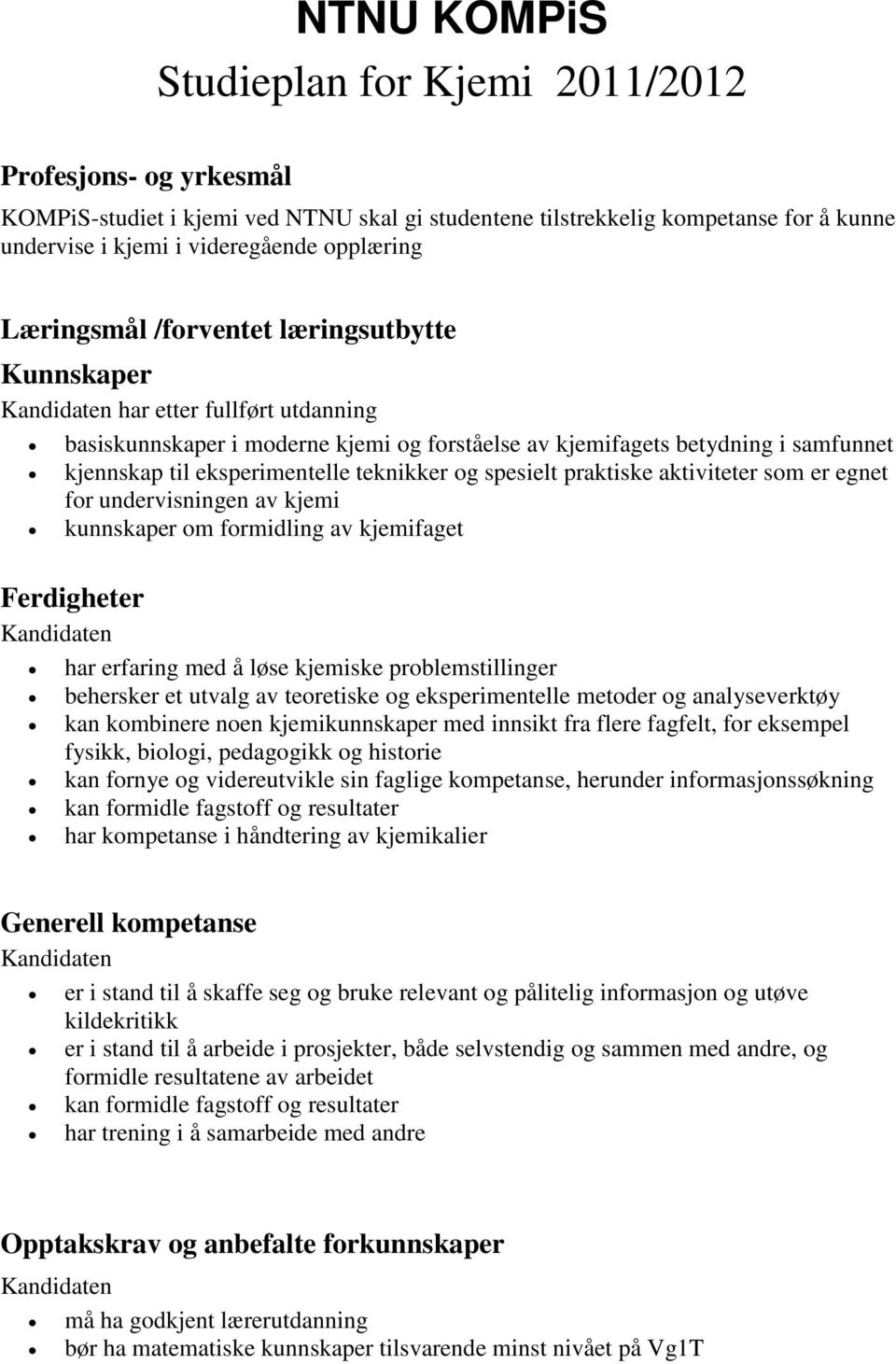 eksperimentelle teknikker og spesielt praktiske aktiviteter som er egnet for undervisningen av kjemi kunnskaper om formidling av kjemifaget Ferdigheter Kandidaten har erfaring med å løse kjemiske