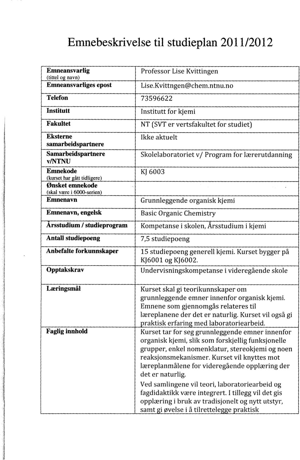 no Institutt for kjemi NT (SVT er vertsfakultet for studiet) Ikke aktuelt Samarbeidspartnere Skolelaboratoriet v/ Program for lærerutdanning v/ntnu Emnekode KJ 6003 (kurset har ått tidligere) Ønsket