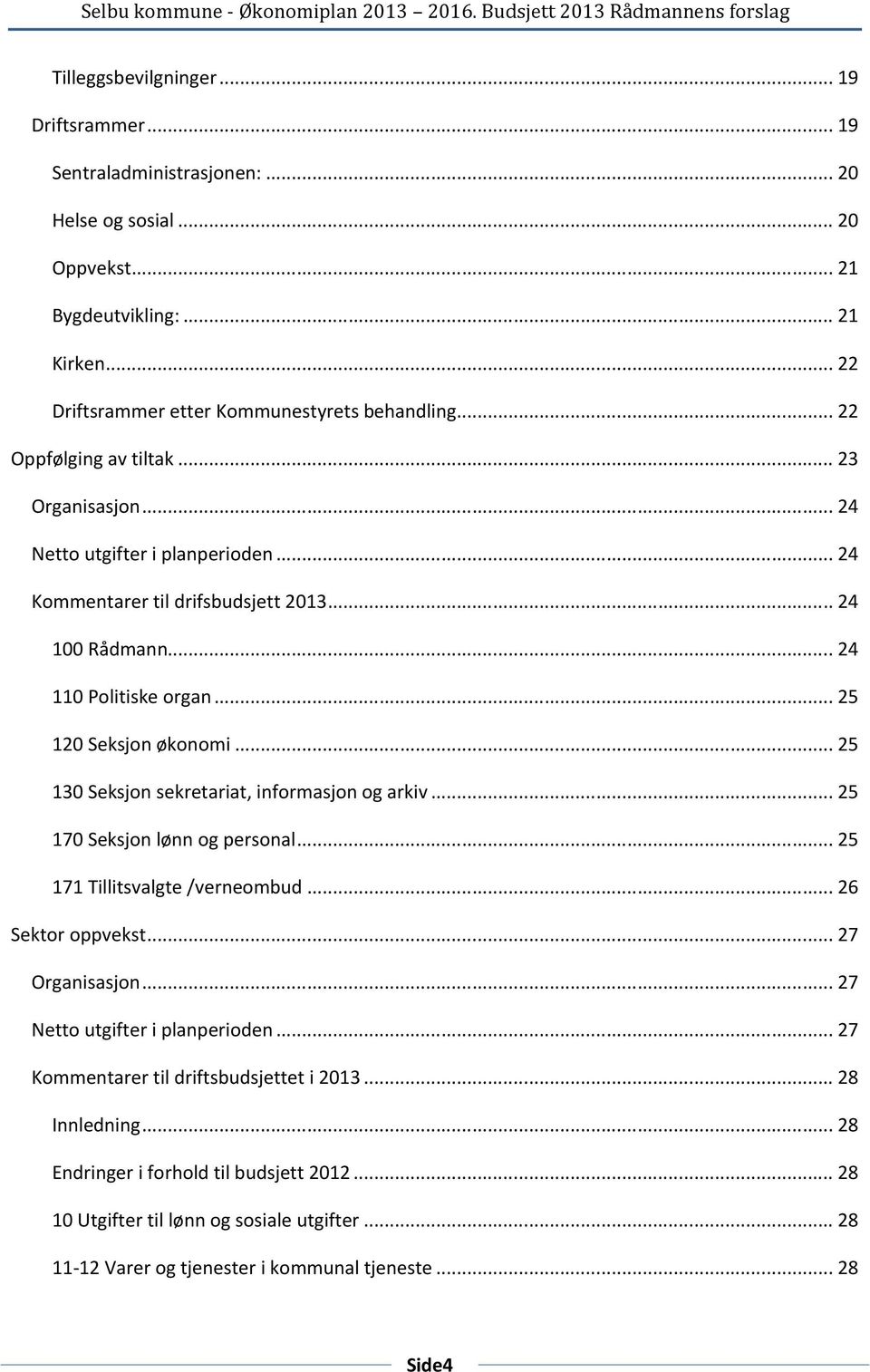 .. 24 100 Rådmann... 24 110 Politiske organ... 25 120 Seksjon økonomi... 25 130 Seksjon sekretariat, informasjon og arkiv... 25 170 Seksjon lønn og personal... 25 171 Tillitsvalgte /verneombud.