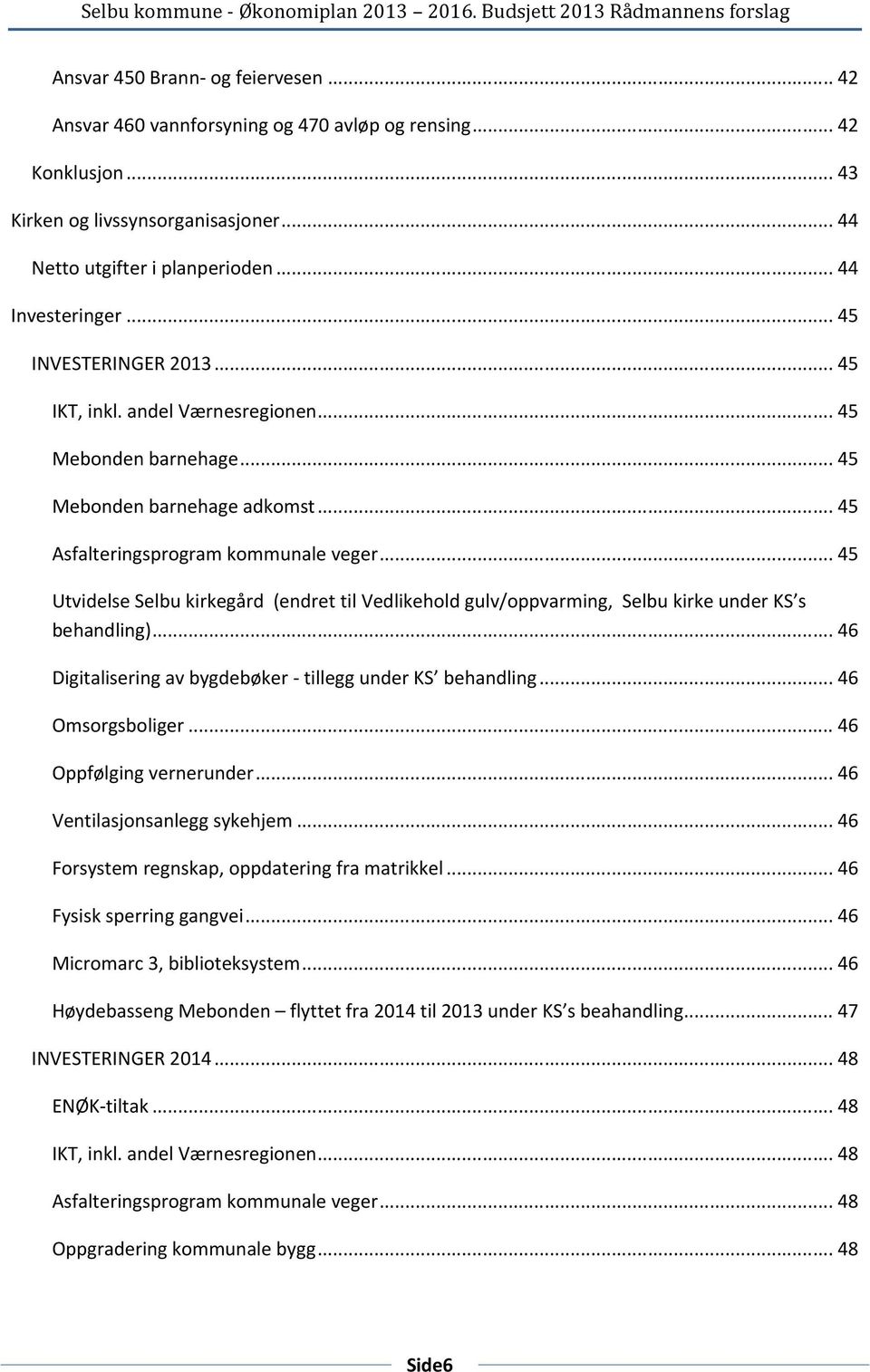 .. 45 Mebonden barnehage adkomst... 45 Asfalteringsprogram kommunale veger... 45 Utvidelse Selbu kirkegård (endret til Vedlikehold gulv/oppvarming, Selbu kirke under KS s behandling).