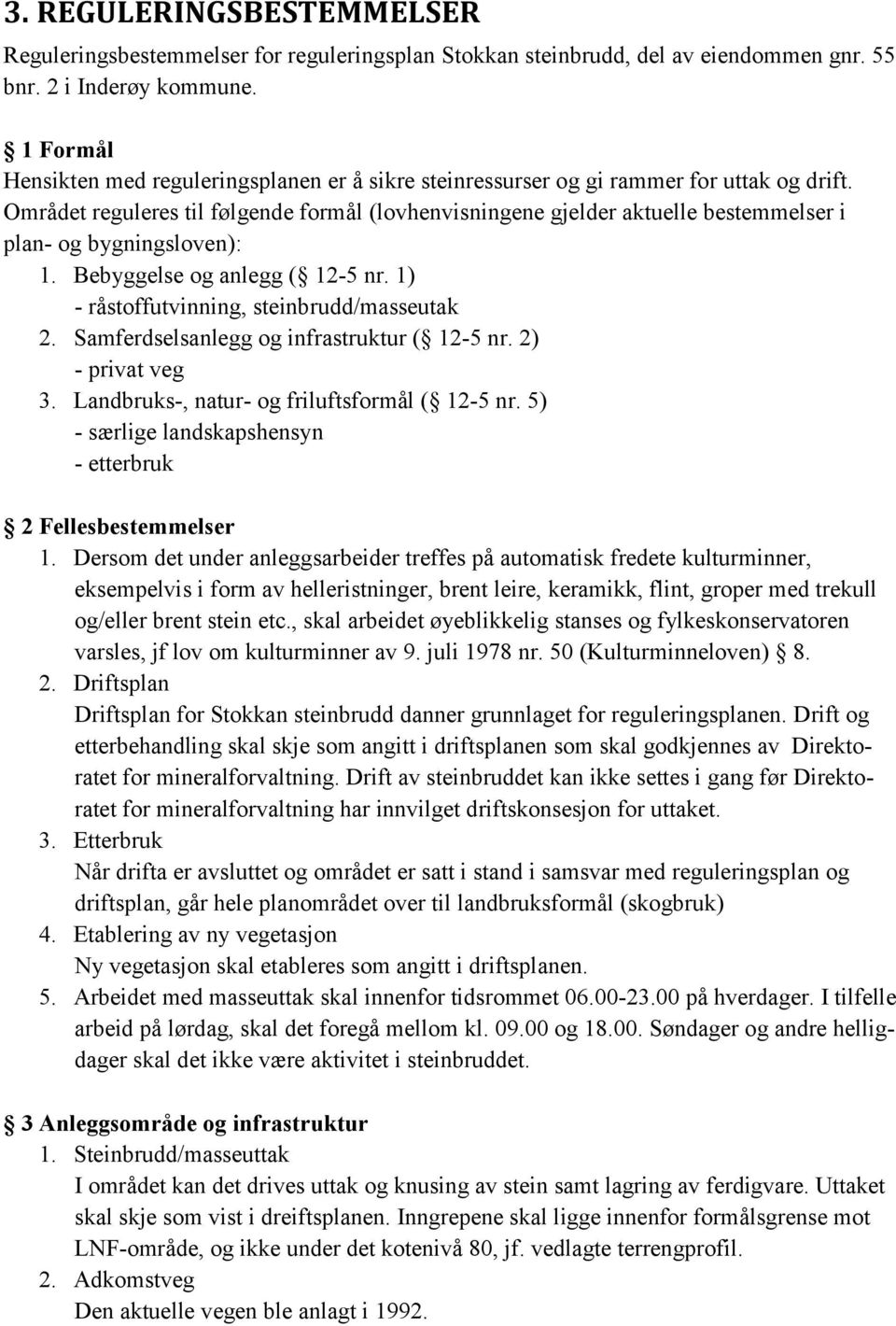 Området reguleres til følgende formål (lovhenvisningene gjelder aktuelle bestemmelser i plan- og bygningsloven): 1. Bebyggelse og anlegg ( 12-5 nr. 1) - råstoffutvinning, steinbrudd/masseutak 2.