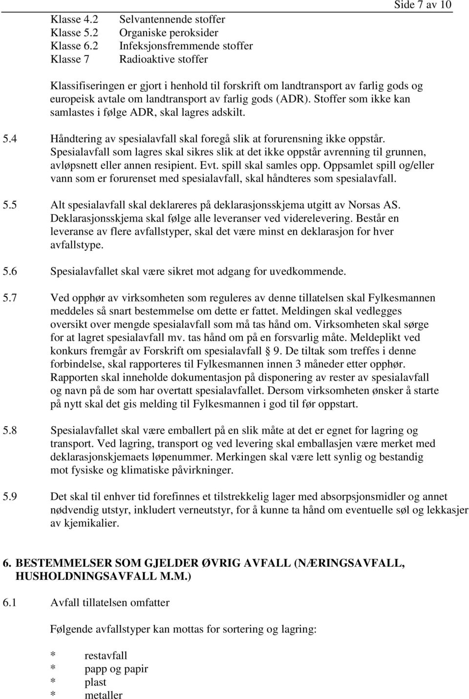 og europeisk avtale om landtransport av farlig gods (ADR). Stoffer som ikke kan samlastes i følge ADR, skal lagres adskilt. 5.