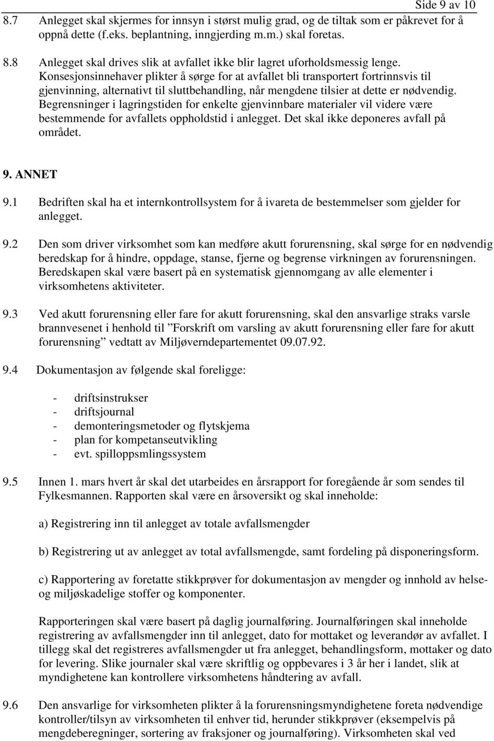 Begrensninger i lagringstiden for enkelte gjenvinnbare materialer vil videre være bestemmende for avfallets oppholdstid i anlegget. Det skal ikke deponeres avfall på området. 9. ANNET 9.