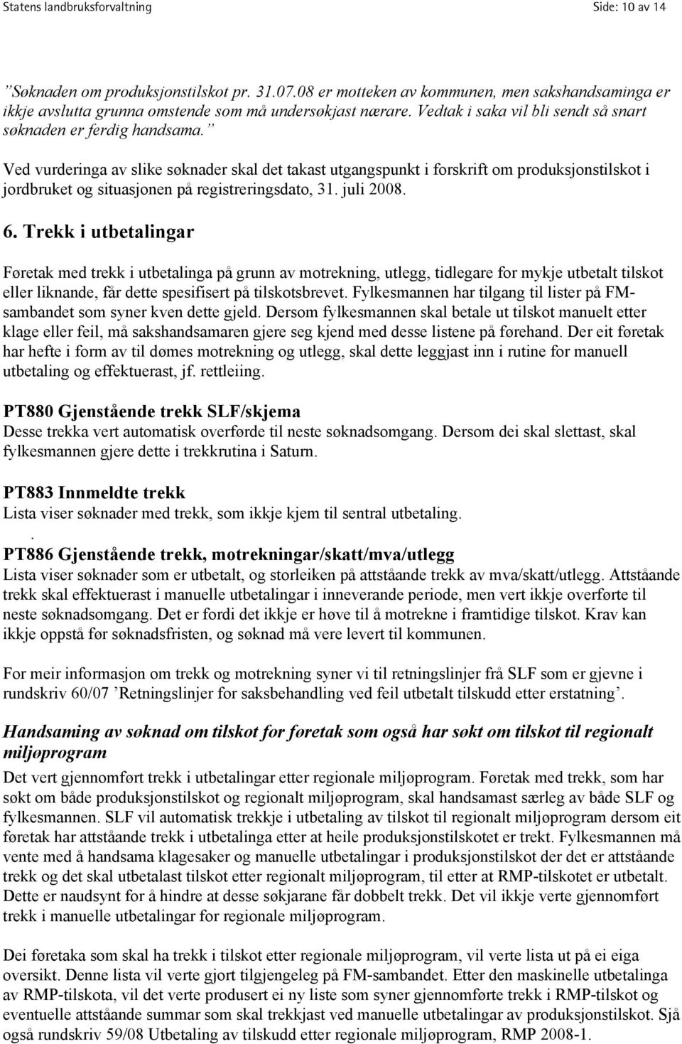 Ved vurderinga av slike søknader skal det takast utgangspunkt i forskrift om produksjonstilskot i jordbruket og situasjonen på registreringsdato, 31. juli 2008. 6.