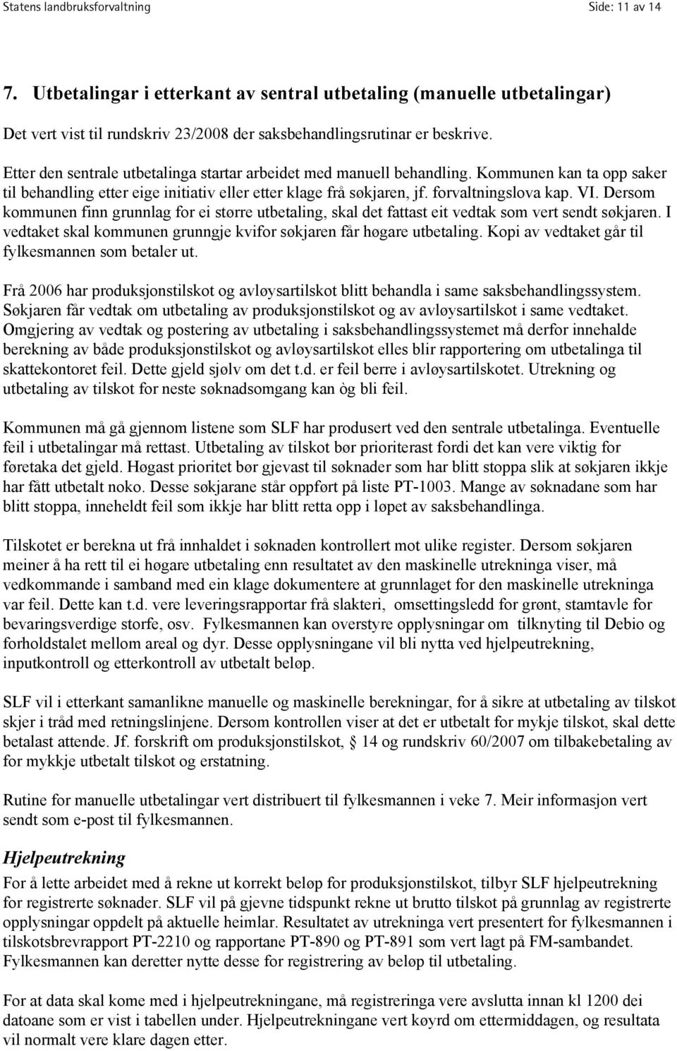 Dersom kommunen finn grunnlag for ei større utbetaling, skal det fattast eit vedtak som vert sendt søkjaren. I vedtaket skal kommunen grunngje kvifor søkjaren får høgare utbetaling.