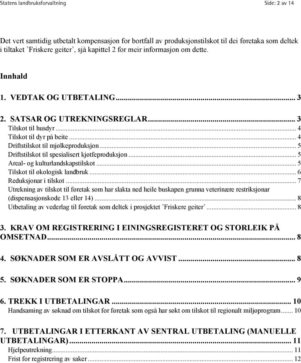 .. 5 Driftstilskot til spesialisert kjøtfeproduksjon... 5 Areal- og kulturlandskapstilskot... 5 Tilskot til økologisk landbruk... 6 Reduksjonar i tilskot.