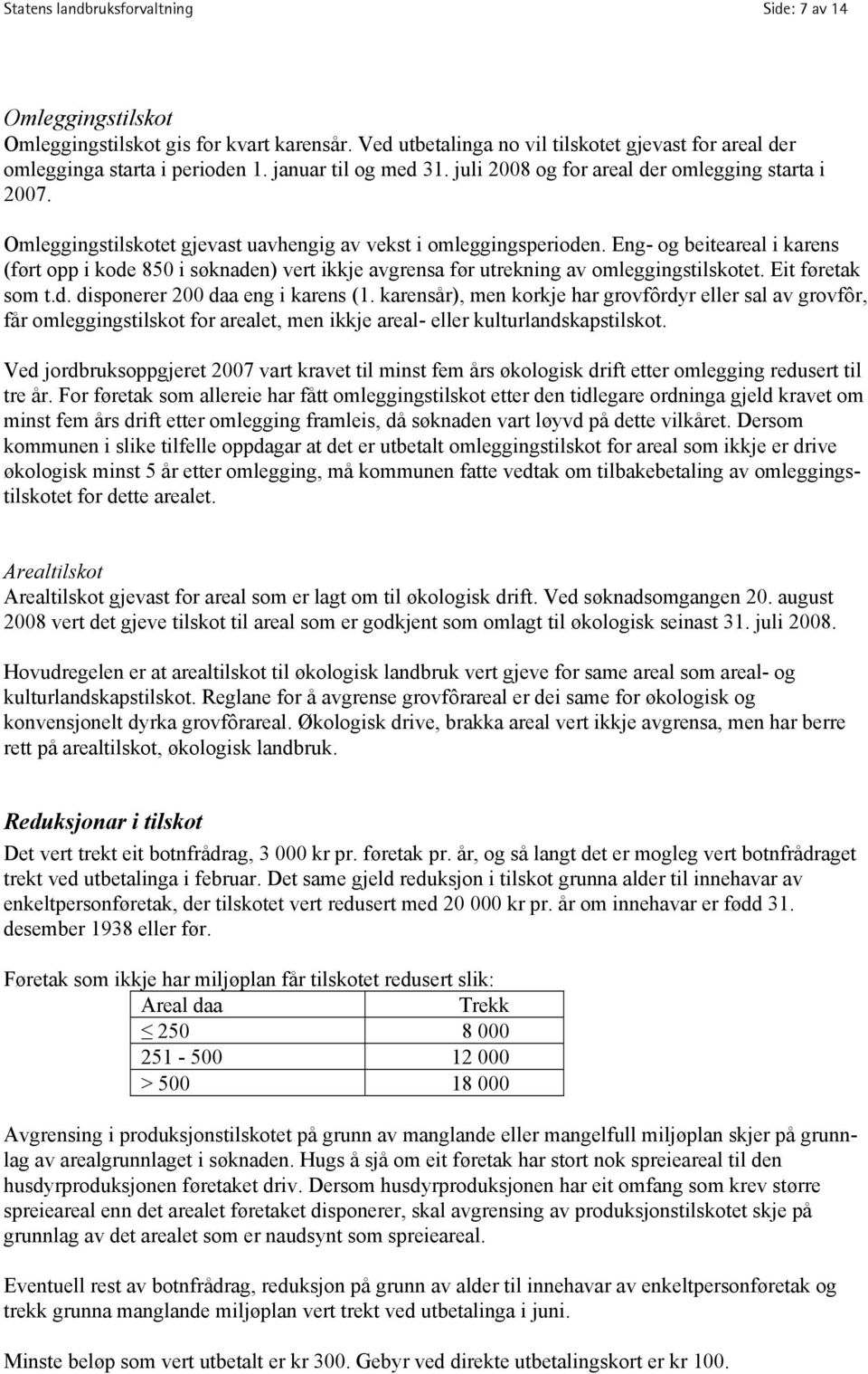 Eng- og beiteareal i karens (ført opp i kode 850 i søknaden) vert ikkje avgrensa før utrekning av omleggingstilskotet. Eit føretak som t.d. disponerer 200 daa eng i karens (1.