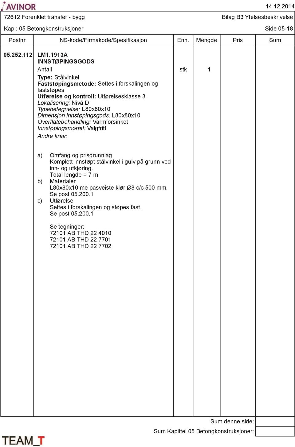 L80x80x10 Dimensjon innstøpingsgods: L80x80x10 Overflatebehandling: Varmforsinket Innstøpingsmørtel: Valgfritt Kap.