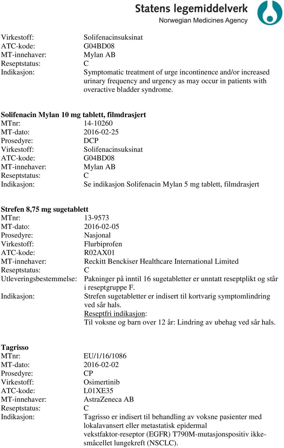 Strefen 8,75 mg sugetablett MTnr: 13-9573 MT-dato: 2016-02-05 Nasjonal Flurbiprofen R02AX01 MT-innehaver: Reckitt Benckiser Healthcare International Limited Utleveringsbestemmelse: Pakninger på