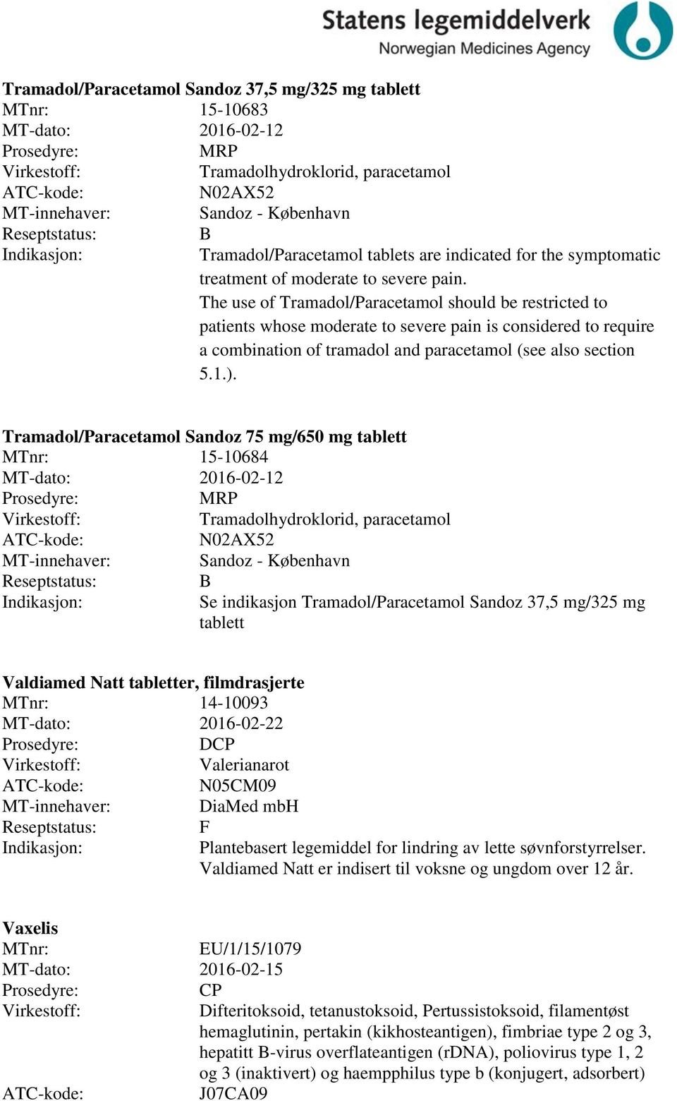 The use of Tramadol/Paracetamol should be restricted to patients whose moderate to severe pain is considered to require a combination of tramadol and paracetamol (see also section 5.1.).