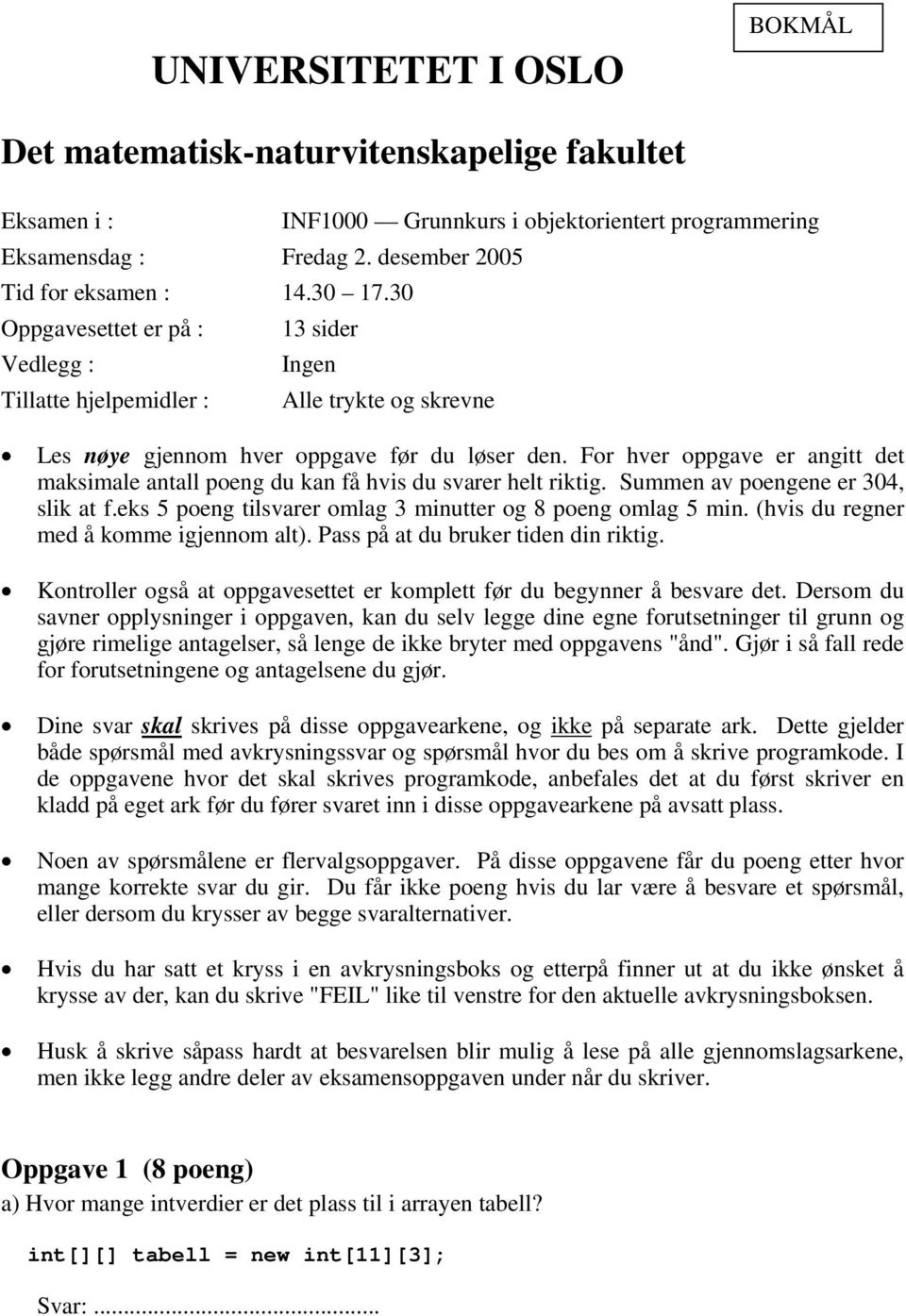 For hver oppgave er angitt det maksimale antall poeng du kan få hvis du svarer helt riktig. Summen av poengene er 304, slik at f.eks 5 poeng tilsvarer omlag 3 minutter og 8 poeng omlag 5 min.