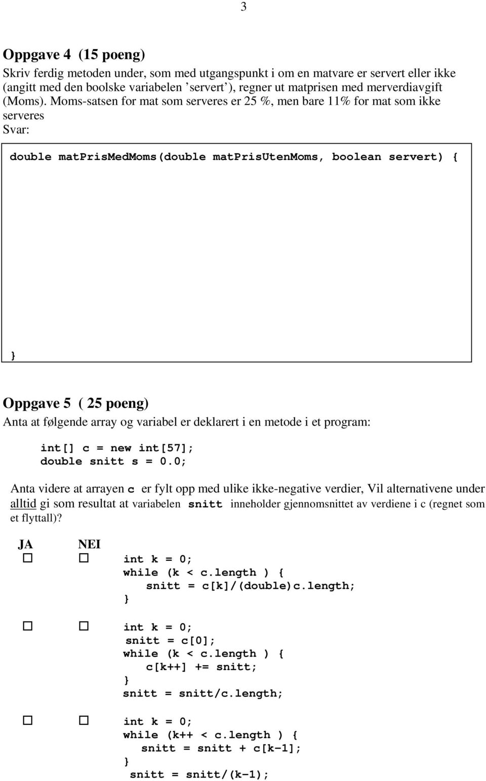 Moms-satsen for mat som serveres er 25 %, men bare 11% for mat som ikke serveres double matprismedmoms(double matprisutenmoms, boolean servert) { Oppgave 5 ( 25 poeng) Anta at følgende array og