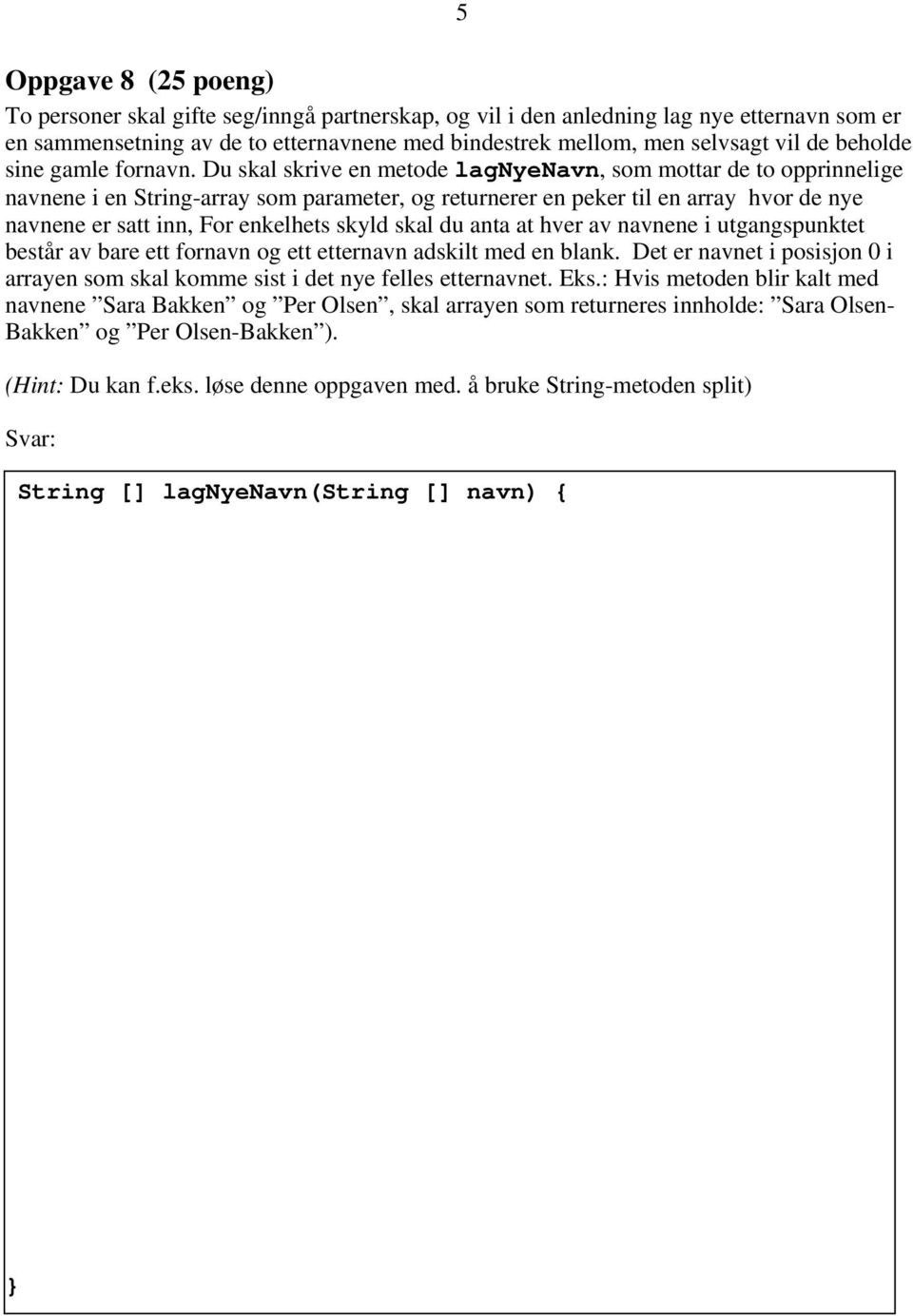 Du skal skrive en metode lagnyenavn, som mottar de to opprinnelige navnene i en String-array som parameter, og returnerer en peker til en array hvor de nye navnene er satt inn, For enkelhets skyld