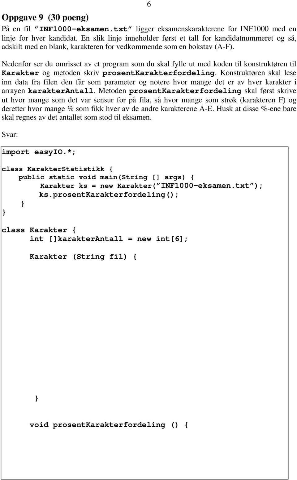 Nedenfor ser du omrisset av et program som du skal fylle ut med koden til konstruktøren til Karakter og metoden skriv prosentkarakterfordeling.