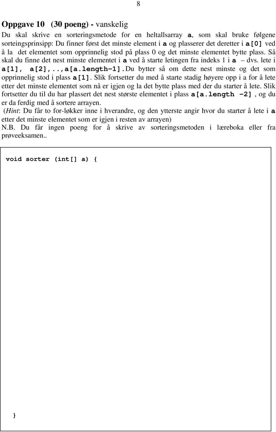 lete i a[1], a[2],..,a[a.length-1].du bytter så om dette nest minste og det som opprinnelig stod i plass a[1].