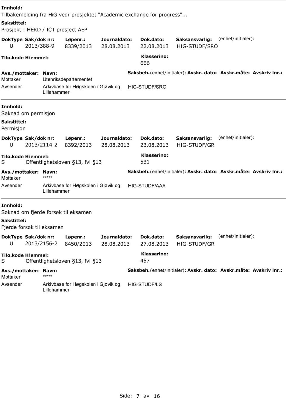 : Mottaker tenriksdepartementet HG-TDF/RO øknad om permisjon Permisjon 2013/2114-2 8392/2013 23.08.2013 HG-TDF/GR 531 Avs./mottaker: Navn: aksbeh.