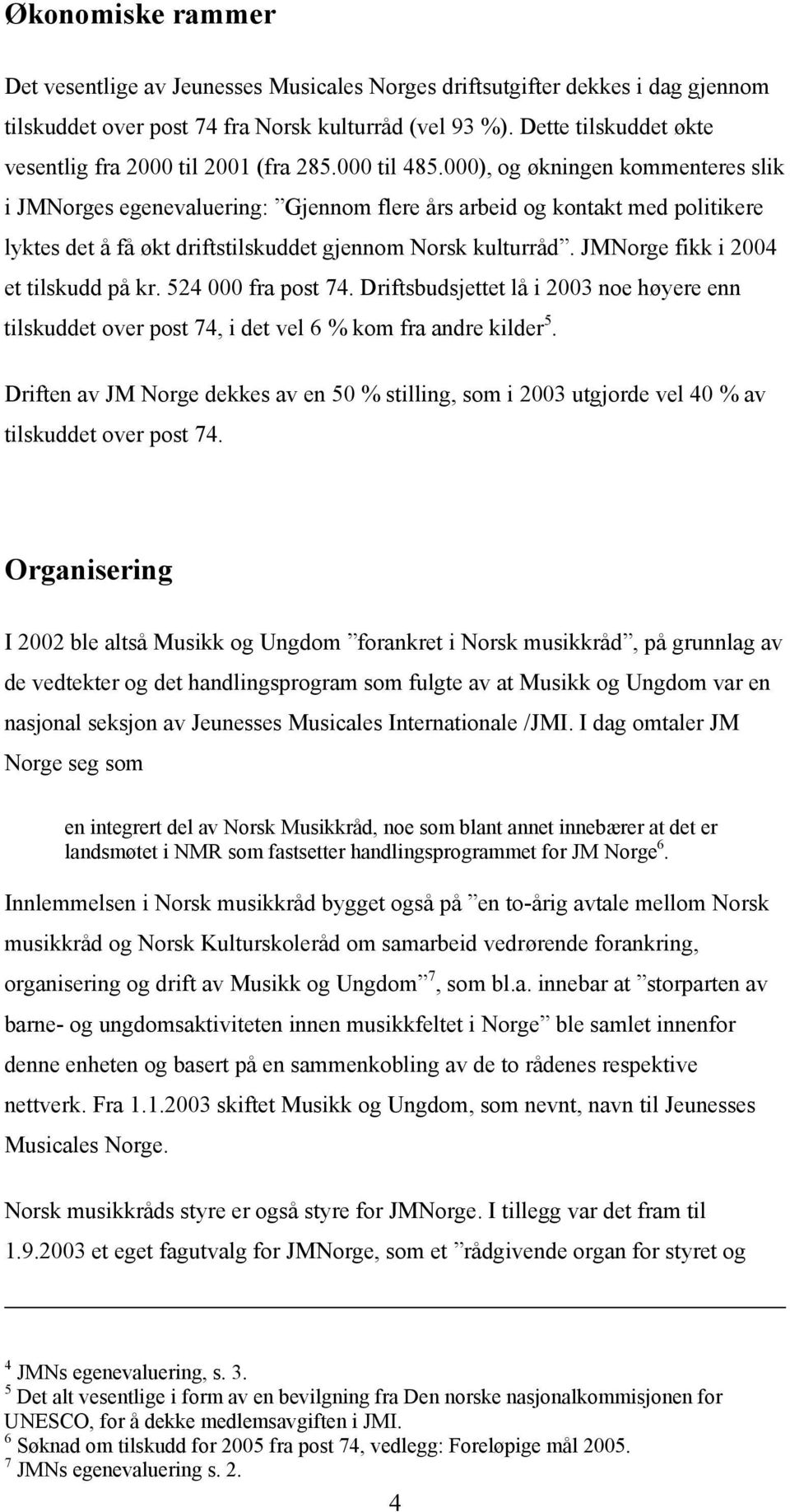 000), og økningen kommenteres slik i JMNorges egenevaluering: Gjennom flere års arbeid og kontakt med politikere lyktes det å få økt driftstilskuddet gjennom Norsk kulturråd.