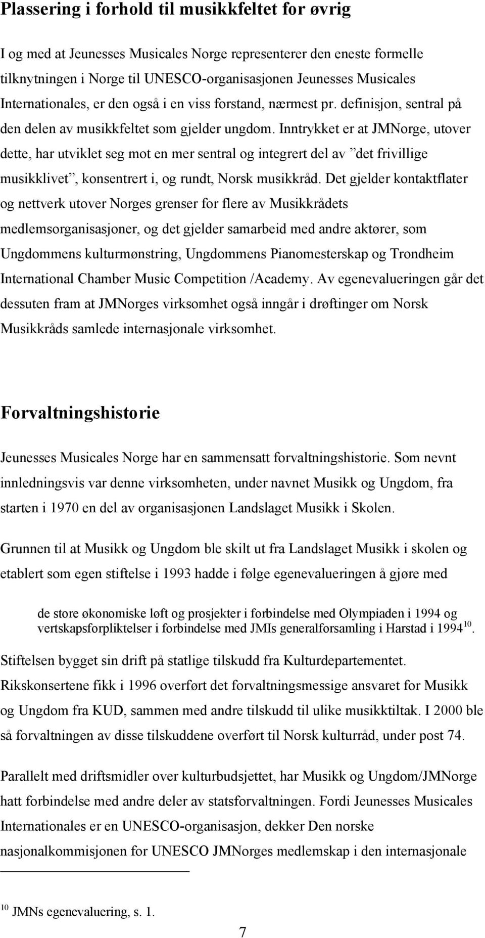 Inntrykket er at JMNorge, utover dette, har utviklet seg mot en mer sentral og integrert del av det frivillige musikklivet, konsentrert i, og rundt, Norsk musikkråd.