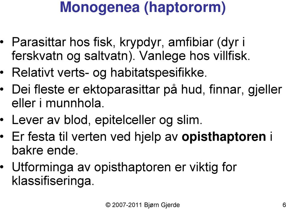 Dei fleste er ektoparasittar på hud, finnar, gjeller eller i munnhola.