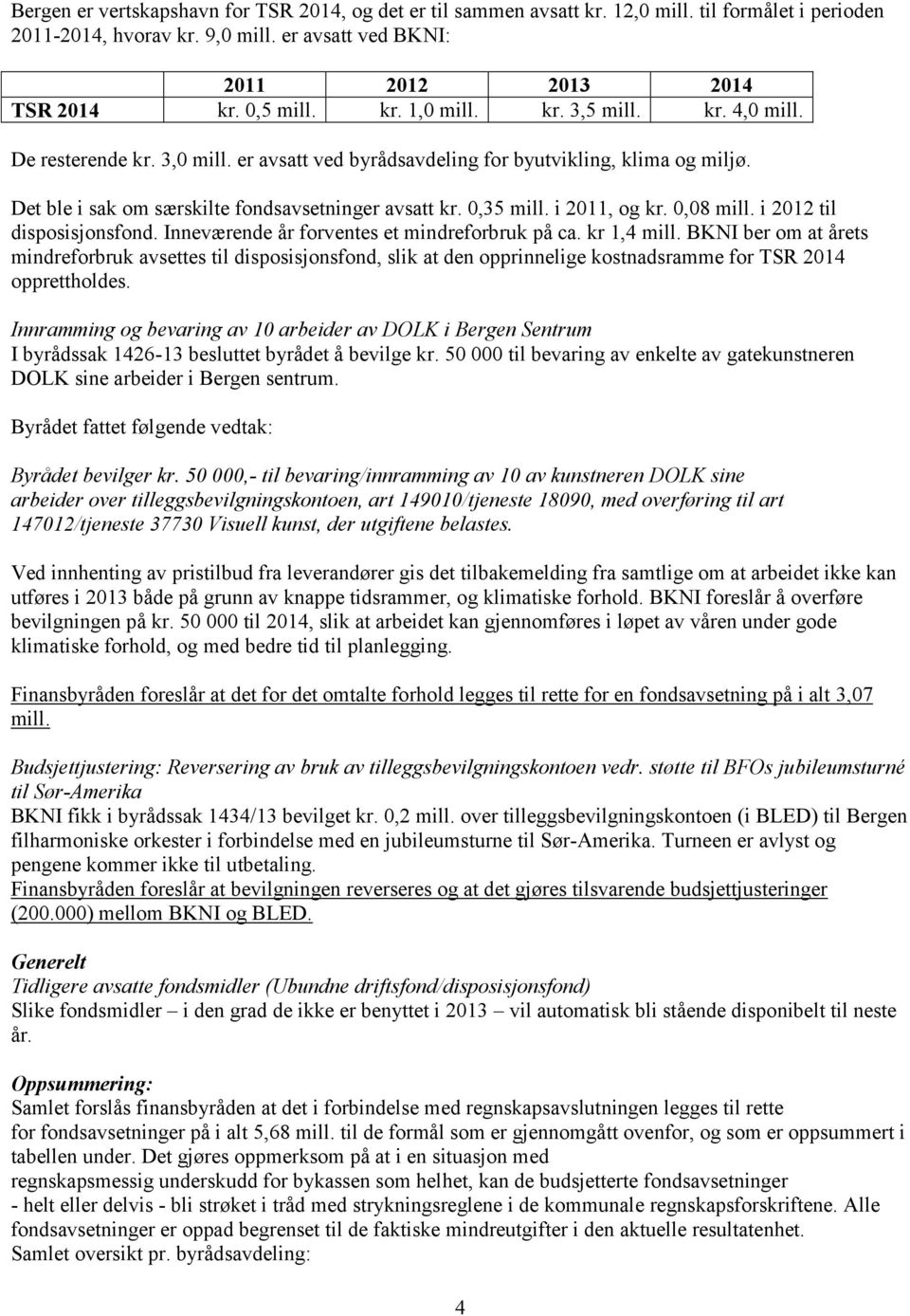 i 2011, og kr. 0,08 mill. i 2012 til disposisjonsfond. Inneværende år forventes et mindreforbruk på ca. kr 1,4 mill.