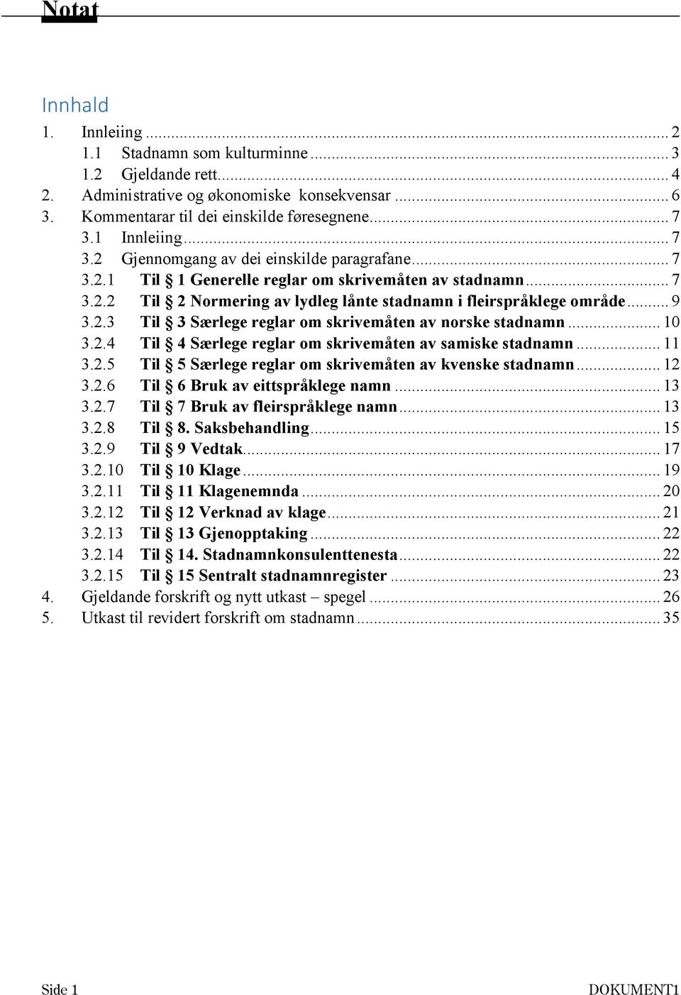 .. 9 3.2.3 Til 3 Særlege reglar om skrivemåten av norske stadnamn... 10 3.2.4 Til 4 Særlege reglar om skrivemåten av samiske stadnamn... 11 3.2.5 Til 5 Særlege reglar om skrivemåten av kvenske stadnamn.