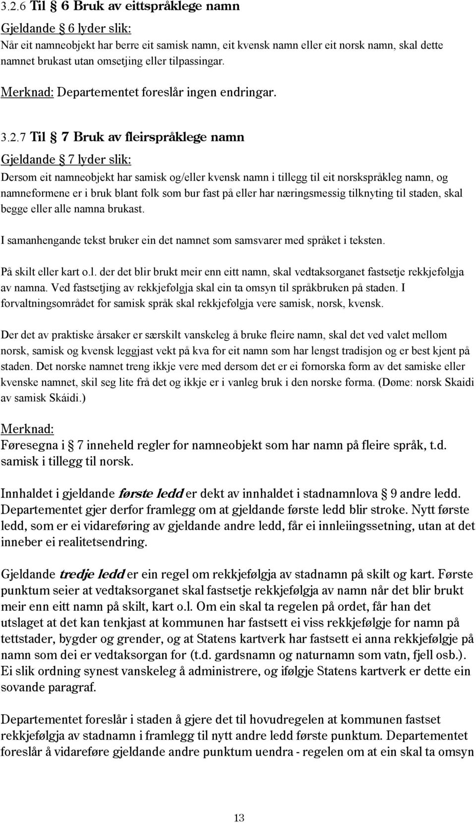 7 Til 7 Bruk av fleirspråklege namn Gjeldande 7 lyder slik: Dersom eit namneobjekt har samisk og/eller kvensk namn i tillegg til eit norskspråkleg namn, og namneformene er i bruk blant folk som bur