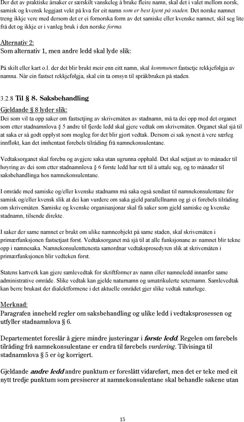 Alternativ 2: Som alternativ 1, men andre ledd skal lyde slik: På skilt eller kart o.l. der det blir brukt meir enn eitt namn, skal kommunen fastsetje rekkjefølgja av namna.