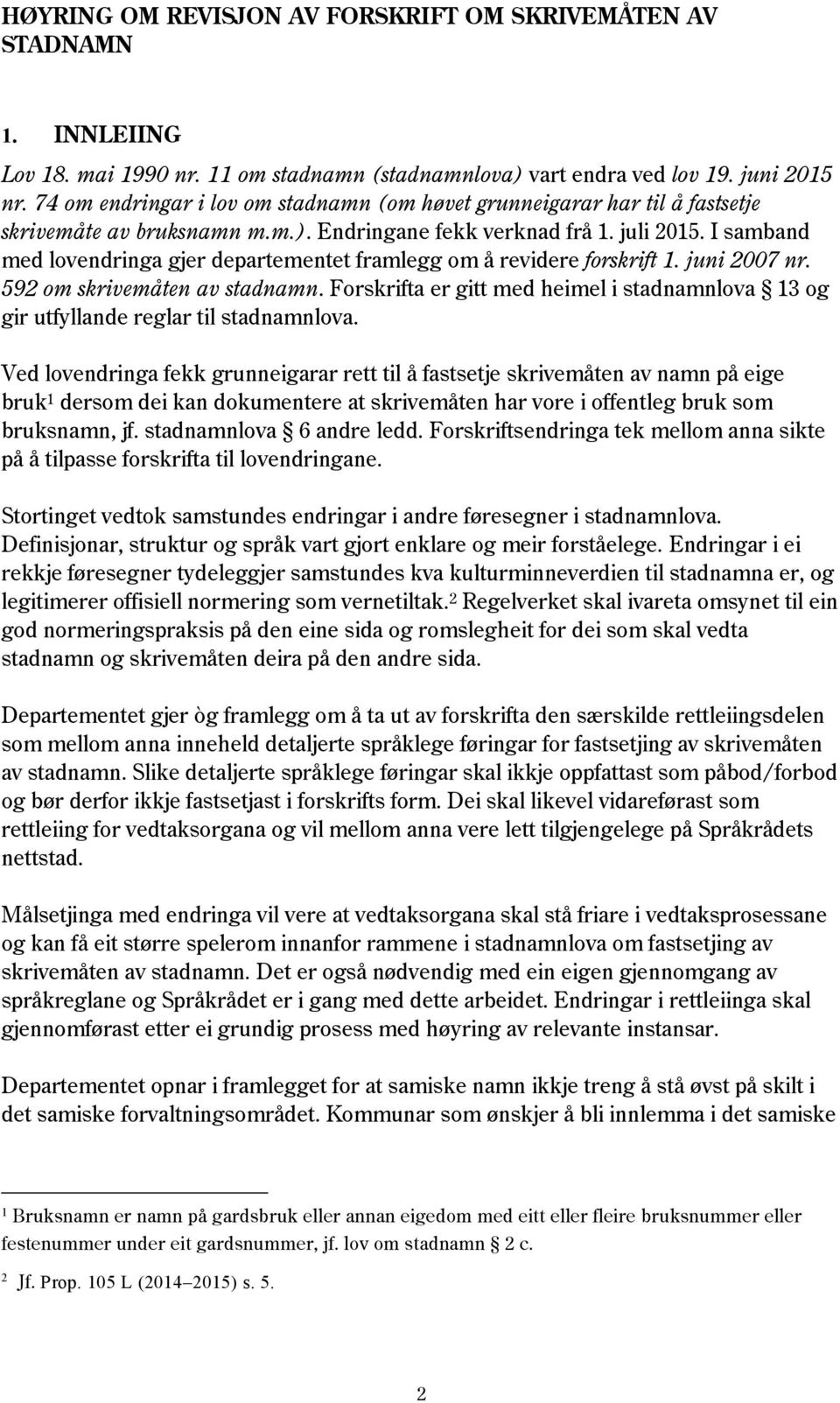 I samband med lovendringa gjer departementet framlegg om å revidere forskrift 1. juni 2007 nr. 592 om skrivemåten av stadnamn.