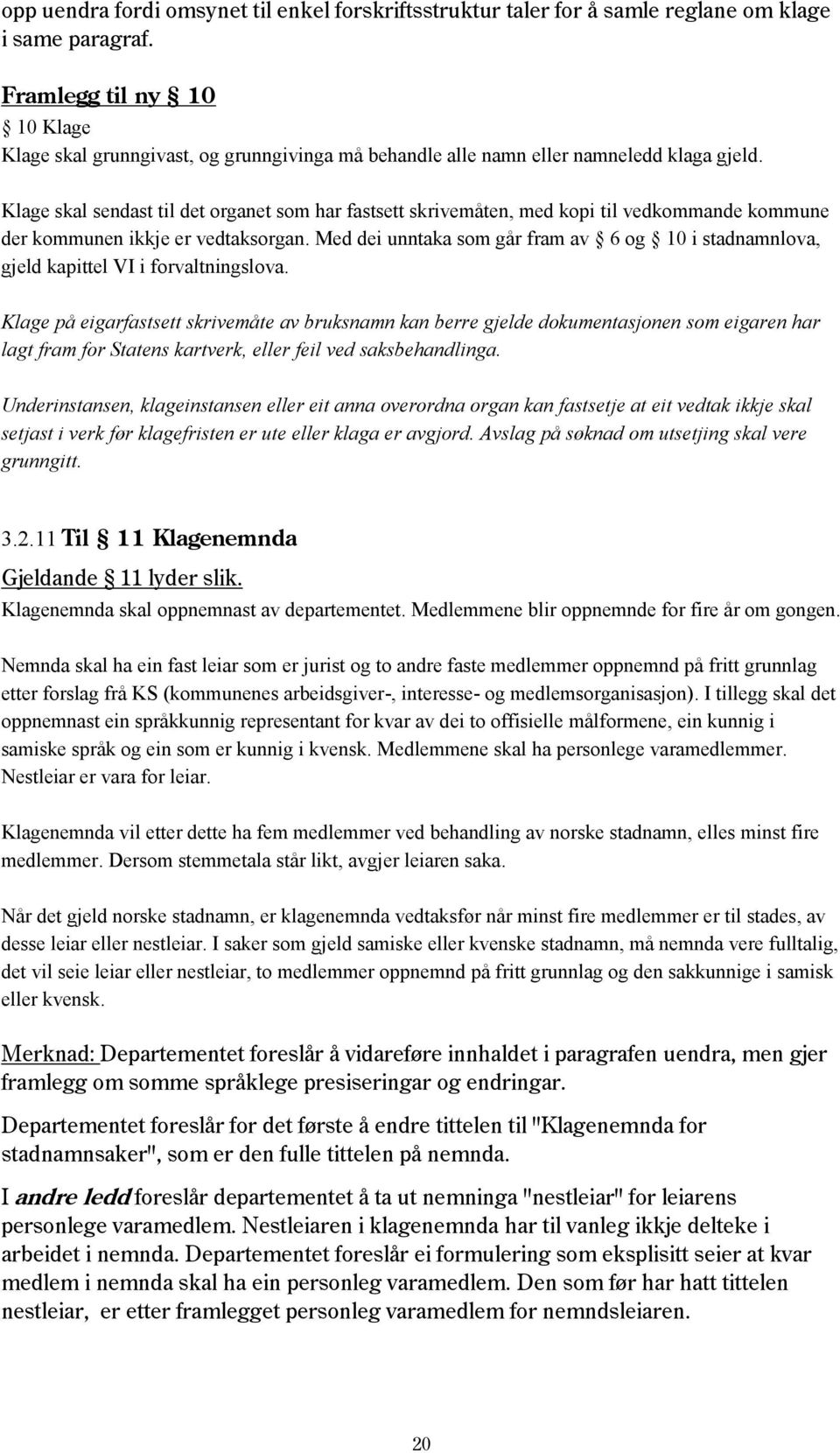 Klage skal sendast til det organet som har fastsett skrivemåten, med kopi til vedkommande kommune der kommunen ikkje er vedtaksorgan.