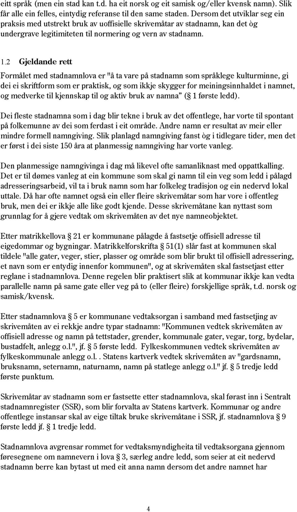 2 Gjeldande rett Formålet med stadnamnlova er "å ta vare på stadnamn som språklege kulturminne, gi dei ei skriftform som er praktisk, og som ikkje skygger for meiningsinnhaldet i namnet, og medverke