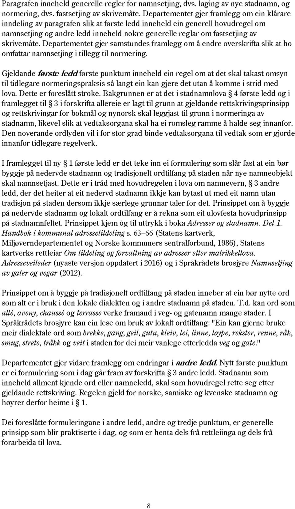 skrivemåte. Departementet gjer samstundes framlegg om å endre overskrifta slik at ho omfattar namnsetjing i tillegg til normering.