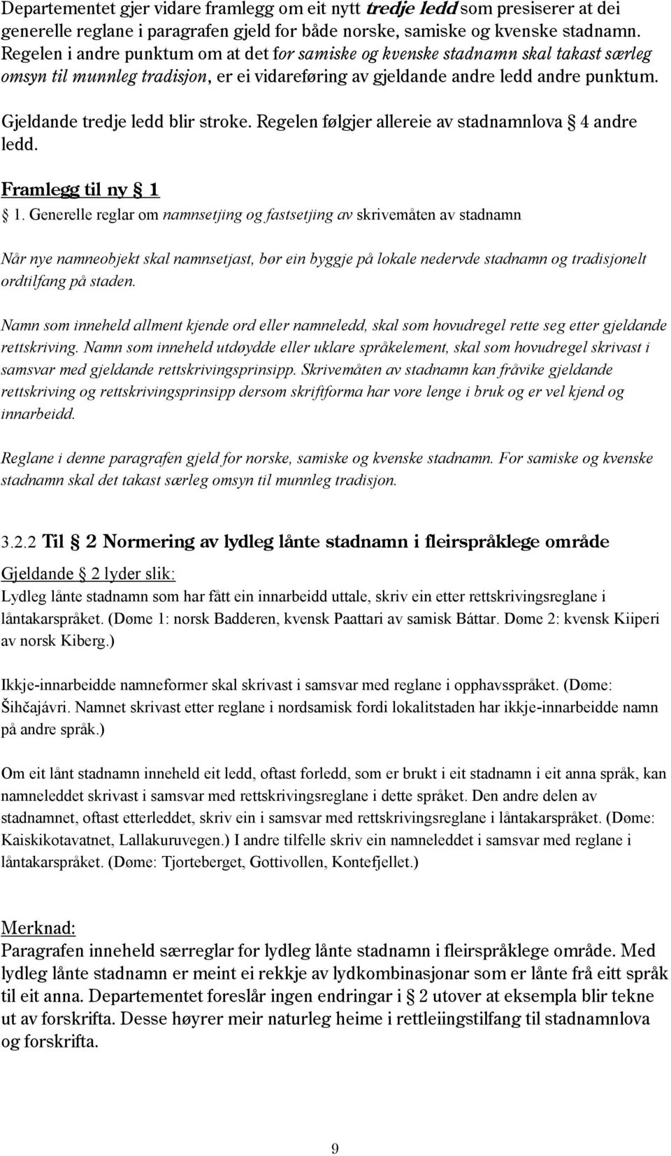 Gjeldande tredje ledd blir stroke. Regelen følgjer allereie av stadnamnlova 4 andre ledd. Framlegg til ny 1 1.