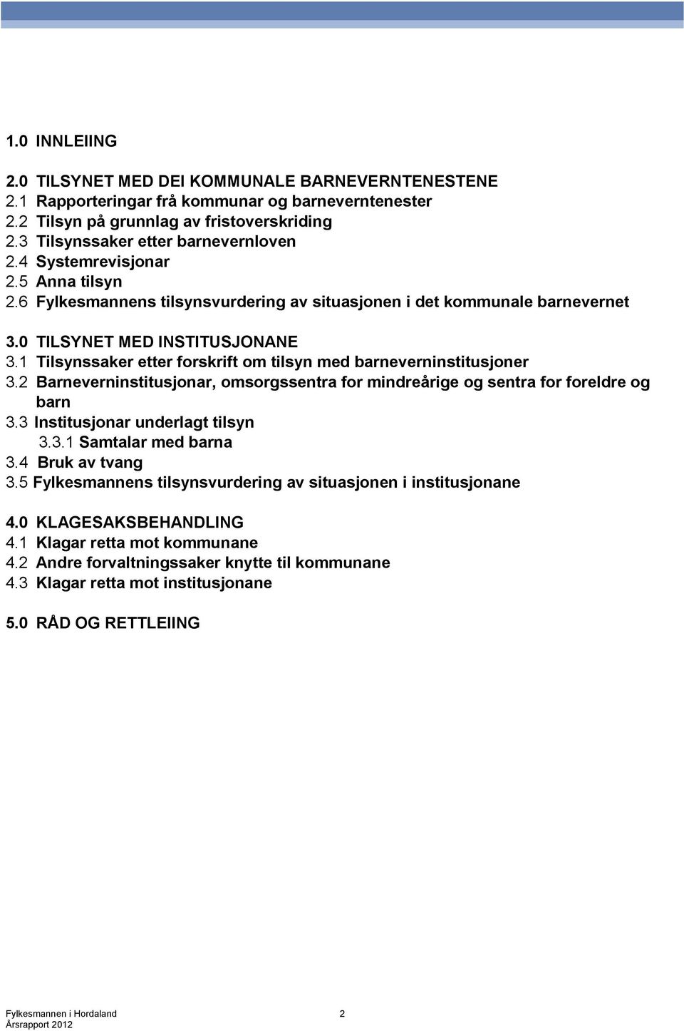 1 Tilsynssaker etter forskrift om tilsyn med barneverninstitusjoner 3.2 Barneverninstitusjonar, omsorgssentra for mindreårige og sentra for foreldre og barn 3.3 Institusjonar underlagt tilsyn 3.3.1 Samtalar med barna 3.