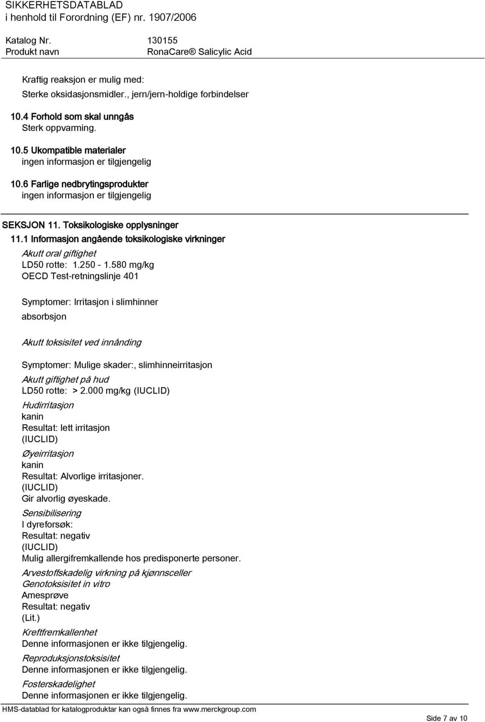 580 mg/kg OECD Test-retningslinje 401 Symptomer: Irritasjon i slimhinner absorbsjon Akutt toksisitet ved innånding Symptomer: Mulige skader:, slimhinneirritasjon Akutt giftighet på hud LD50 rotte: >