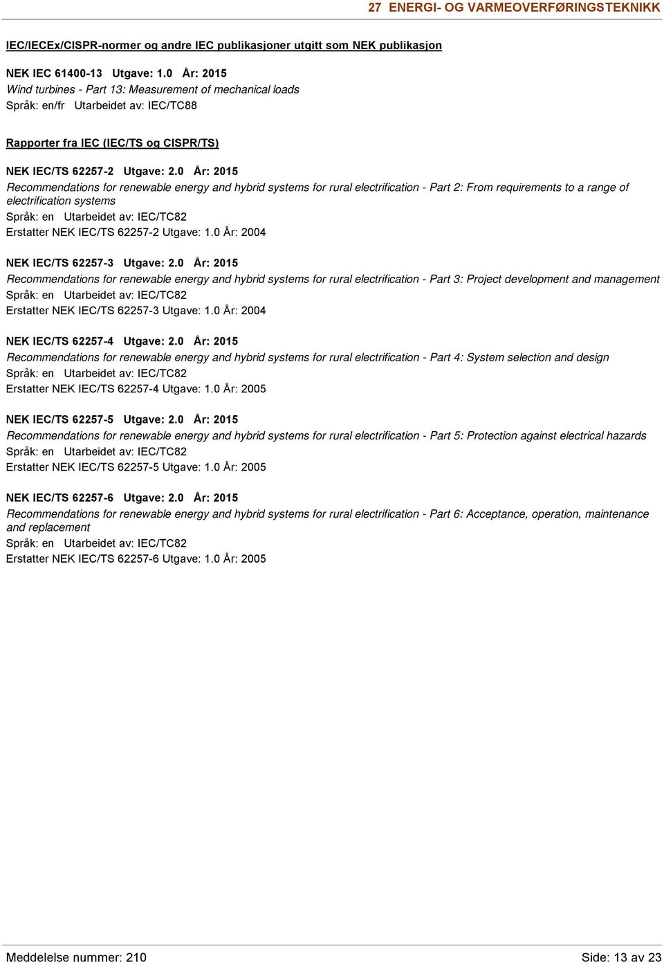 0 År: 2015 Recommendations for renewable energy and hybrid systems for rural electrification - Part 2: From requirements to a range of electrification systems Språk: en Utarbeidet av: IEC/TC82