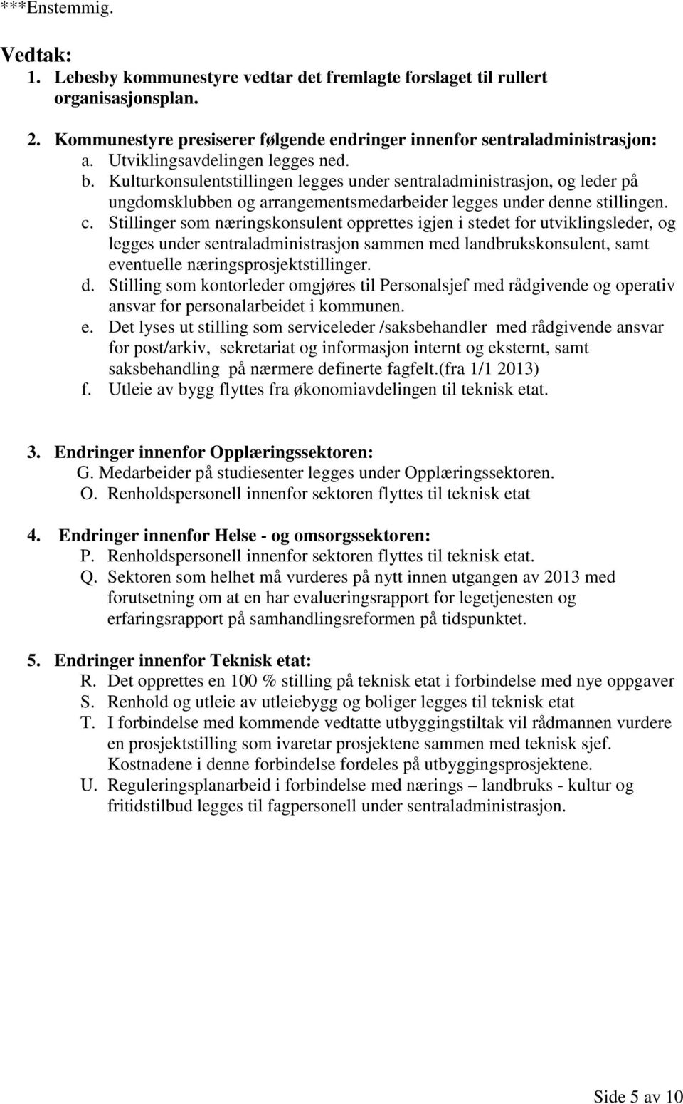 Stillinger som næringskonsulent opprettes igjen i stedet for utviklingsleder, og legges under sentraladministrasjon sammen med landbrukskonsulent, samt eventuelle næringsprosjektstillinger. d.