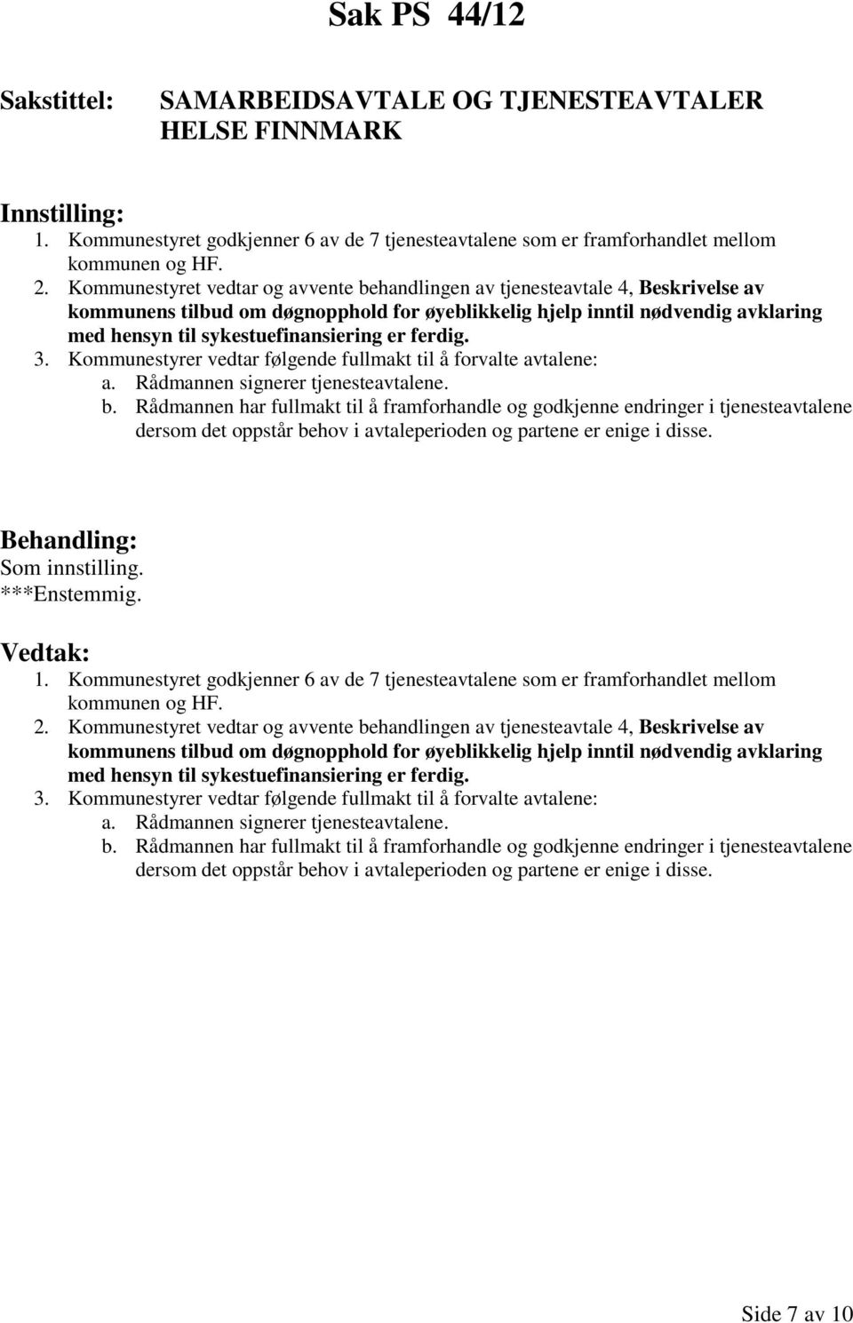 er ferdig. 3. Kommunestyrer vedtar følgende fullmakt til å forvalte avtalene: a. Rådmannen signerer tjenesteavtalene. b.