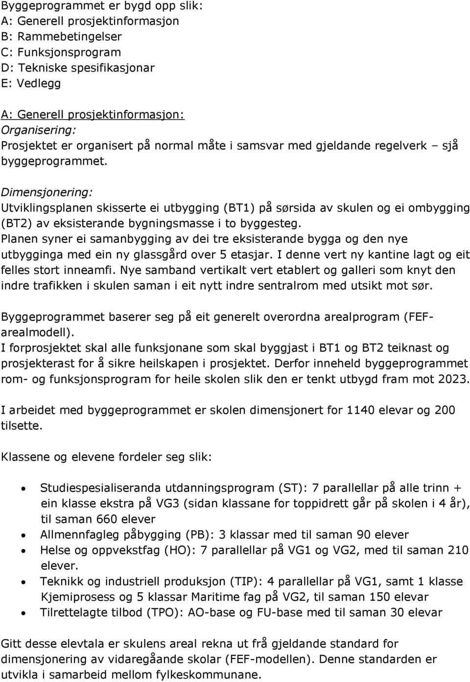 Dimensjonering: Utviklingsplanen skisserte ei utbygging (BT1) på sørsida av skulen og ei ombygging (BT2) av eksisterande bygningsmasse i to byggesteg.