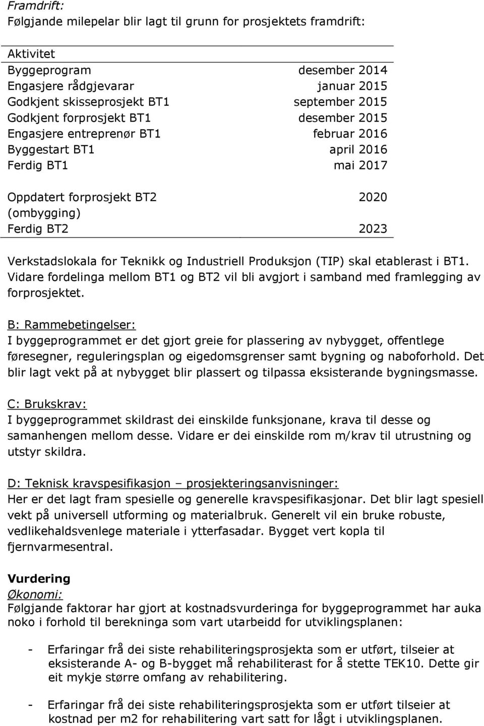 for Teknikk og Industriell Produksjon (TIP) skal etablerast i BT1. Vidare fordelinga mellom BT1 og BT2 vil bli avgjort i samband med framlegging av forprosjektet.