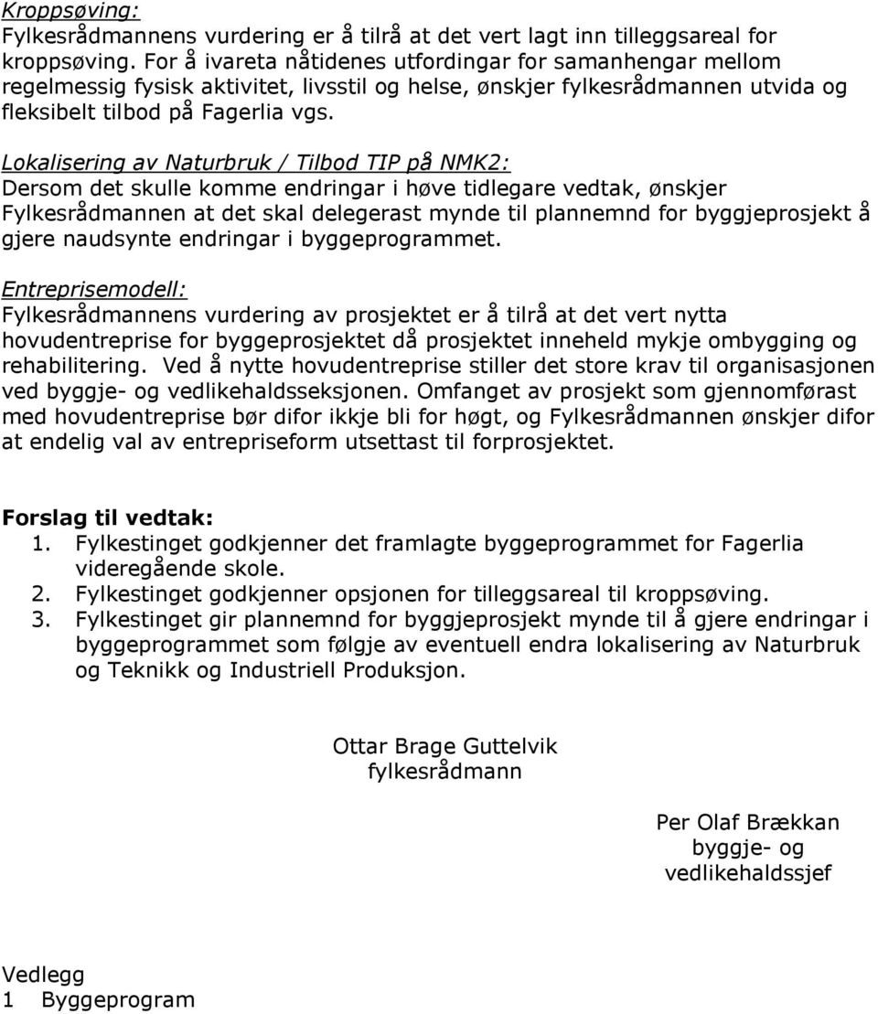 Lokalisering av Naturbruk / Tilbod TIP på NMK2: Dersom det skulle komme endringar i høve tidlegare vedtak, ønskjer Fylkesrådmannen at det skal delegerast mynde til plannemnd for byggjeprosjekt å