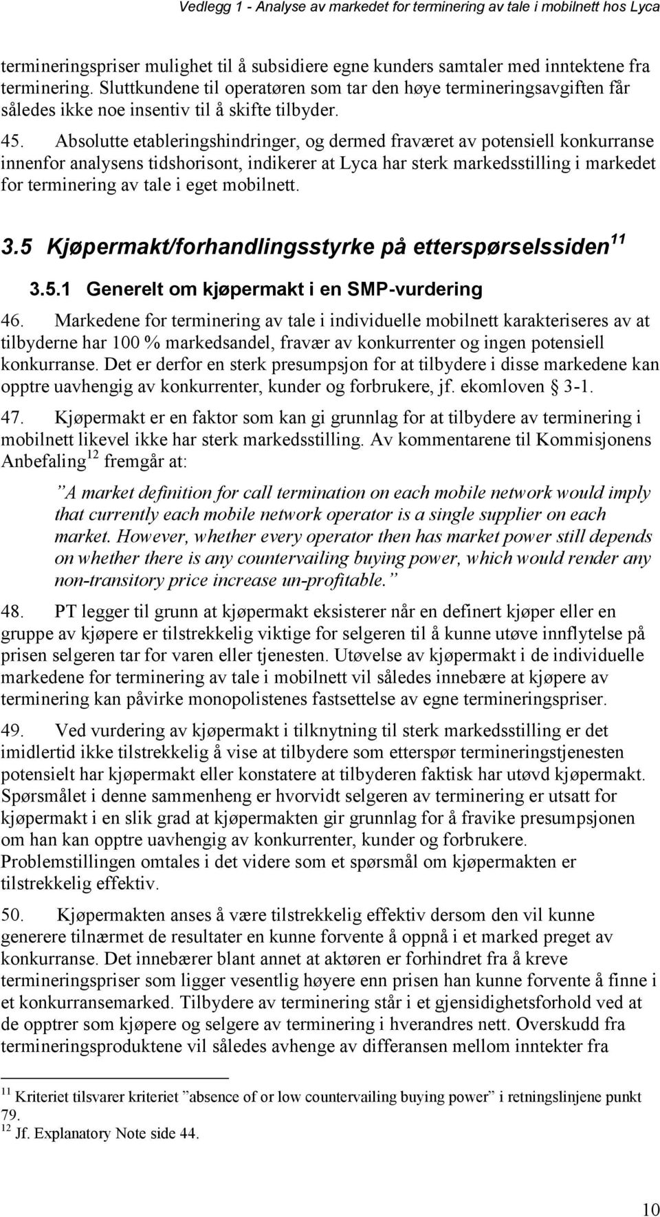 Absolutte etableringshindringer, og dermed fraværet av potensiell konkurranse innenfor analysens tidshorisont, indikerer at Lyca har sterk markedsstilling i markedet for terminering av tale i eget